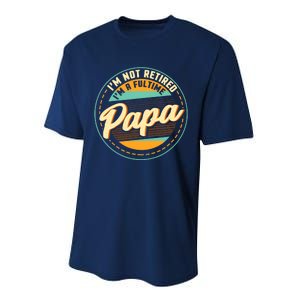 Im Not Retired Im A Full Time Papa Grandfather Grandpa Performance Sprint T-Shirt