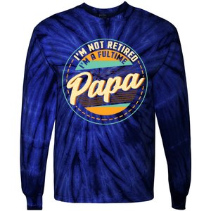 Im Not Retired Im A Full Time Papa Grandfather Grandpa Tie-Dye Long Sleeve Shirt