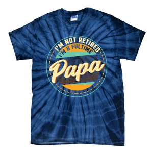 Im Not Retired Im A Full Time Papa Grandfather Grandpa Tie-Dye T-Shirt