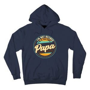 Im Not Retired Im A Full Time Papa Grandfather Grandpa Tall Hoodie