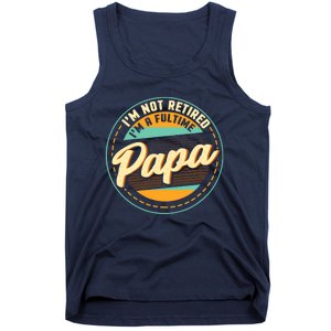 Im Not Retired Im A Full Time Papa Grandfather Grandpa Tank Top