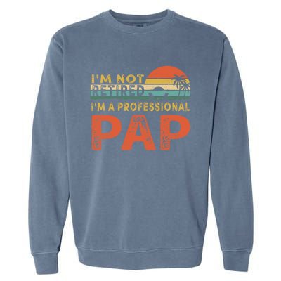 I'm Not Retired A Professional Pap Father's Day Garment-Dyed Sweatshirt