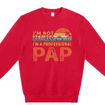 I'm Not Retired A Professional Pap Father's Day Premium Crewneck Sweatshirt