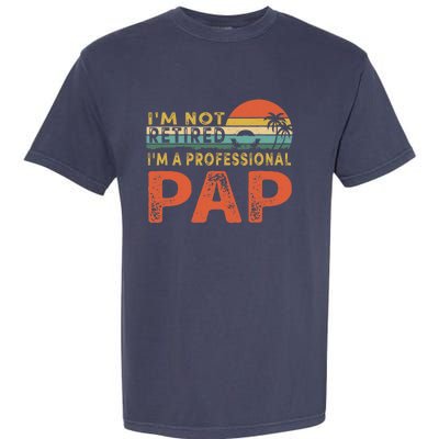 I'm Not Retired A Professional Pap Father's Day Garment-Dyed Heavyweight T-Shirt