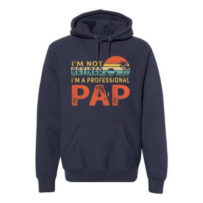 I'm Not Retired A Professional Pap Father's Day Premium Hoodie