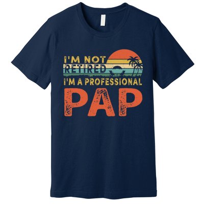 I'm Not Retired A Professional Pap Father's Day Premium T-Shirt