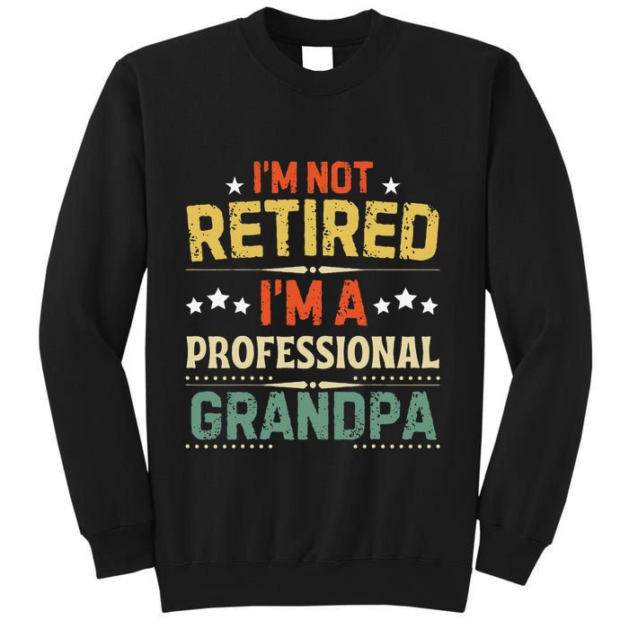 IM Not Retired IM A Professional Grandpa Funny Retirement Sweatshirt