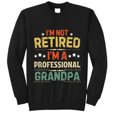 IM Not Retired IM A Professional Grandpa Funny Retirement Tall Sweatshirt