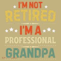 IM Not Retired IM A Professional Grandpa Funny Retirement T-Shirt