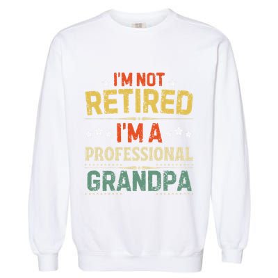 IM Not Retired IM A Professional Grandpa Funny Retirement Garment-Dyed Sweatshirt