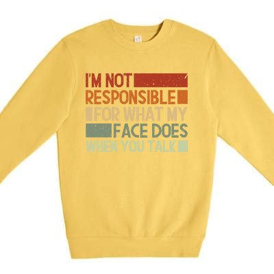 I'm Not Responsible For What My Face Does When You Talk Cool Gift Premium Crewneck Sweatshirt