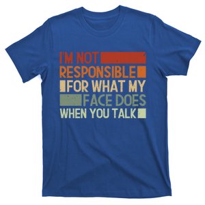 I'm Not Responsible For What My Face Does When You Talk Cool Gift T-Shirt