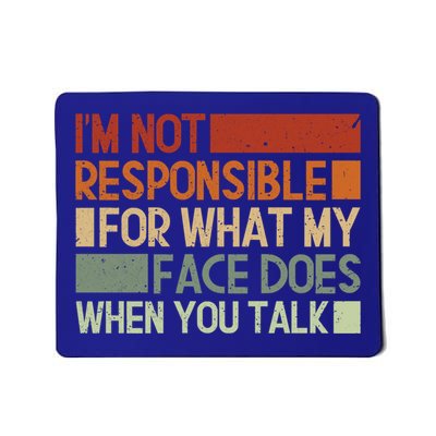 I'm Not Responsible For What My Face Does When You Talk Cool Gift Mousepad