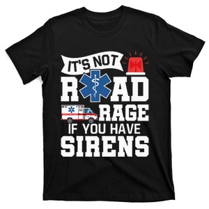 ItS Not Road Rage If You Have Sirens Emt Ems Paramedic T-Shirt