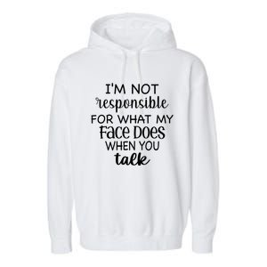 I'm Not Responsible For What My Face Does When You Talk Gift Garment-Dyed Fleece Hoodie