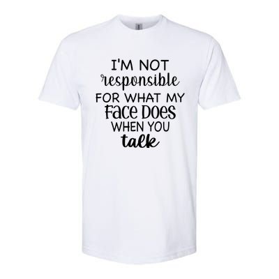 I'm Not Responsible For What My Face Does When You Talk Gift Softstyle® CVC T-Shirt