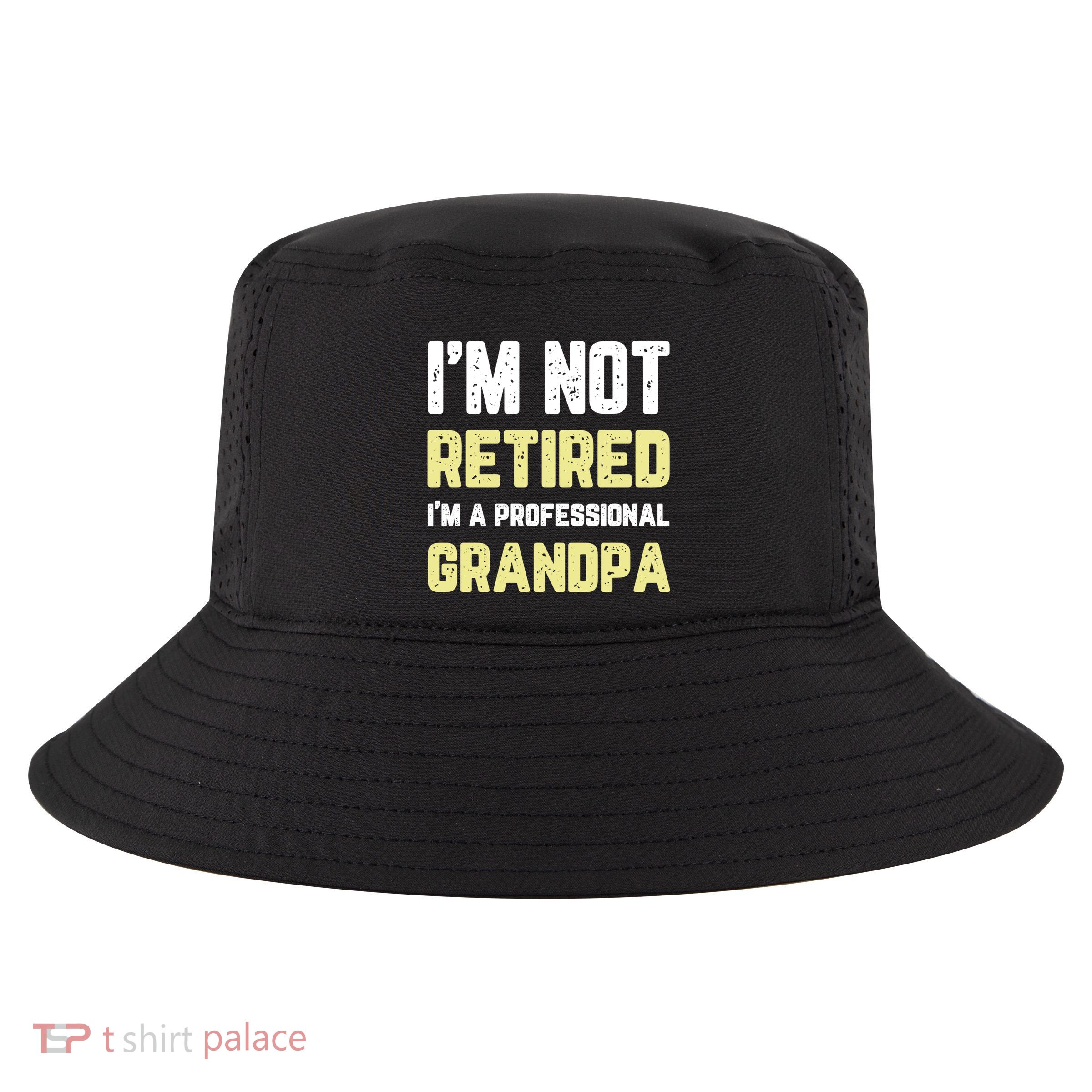 Im Not Retired Professional Grandpa Retiret Cool Funny Gift Cool Comfort Performance Bucket Hat