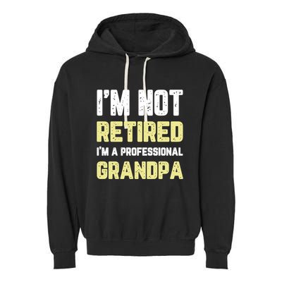 Im Not Retired Professional Grandpa Retiret Cool Funny Gift Garment-Dyed Fleece Hoodie