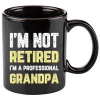 Im Not Retired Professional Grandpa Retiret Cool Funny Gift 11oz C Handle Ceramic Mug
