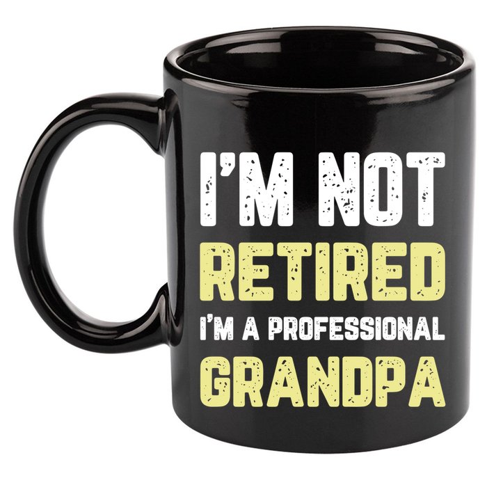 Im Not Retired Professional Grandpa Retiret Cool Funny Gift 11oz C Handle Ceramic Mug