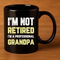 Im Not Retired Professional Grandpa Retiret Cool Funny Gift 11oz C Handle Ceramic Mug