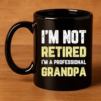 Im Not Retired Professional Grandpa Retiret Cool Funny Gift 11oz C Handle Ceramic Mug