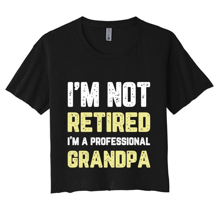 Im Not Retired Professional Grandpa Retiret Cool Funny Gift Women's Crop Top Tee