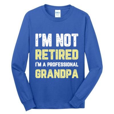 Im Not Retired Professional Grandpa Retiret Cool Funny Gift Tall Long Sleeve T-Shirt