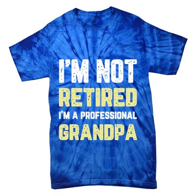 Im Not Retired Professional Grandpa Retiret Cool Funny Gift Tie-Dye T-Shirt