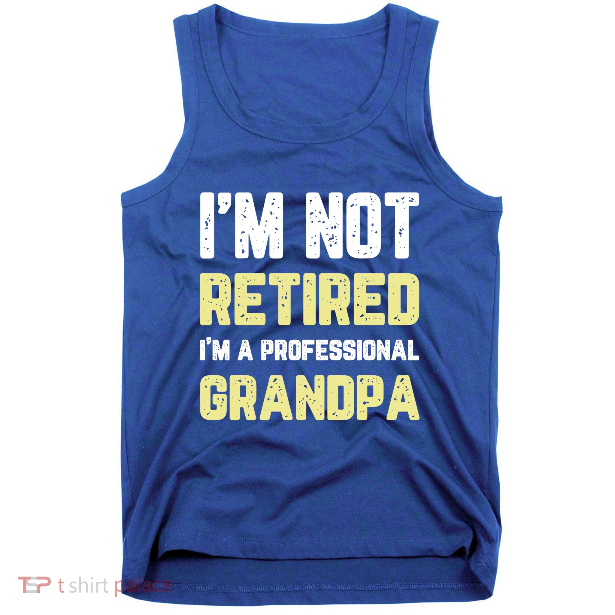 Im Not Retired Professional Grandpa Retiret Cool Funny Gift Tank Top