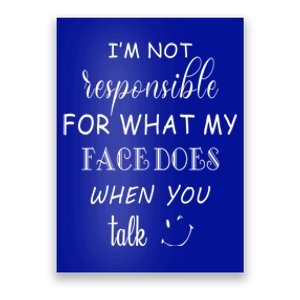 I'm Not Responsible For What My Face Does When You Talk Gift Poster