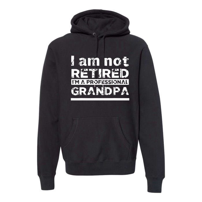 I'm Not Retired I'm A Professional Grandpa Premium Hoodie