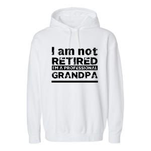 I'm Not Retired I'm A Professional Grandpa Garment-Dyed Fleece Hoodie