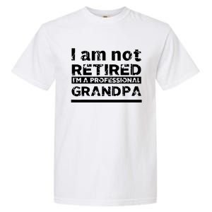 I'm Not Retired I'm A Professional Grandpa Garment-Dyed Heavyweight T-Shirt