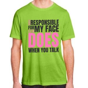 I'm Not Responsible For What My Face Does When You Talk Cute Gift Adult ChromaSoft Performance T-Shirt