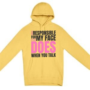 I'm Not Responsible For What My Face Does When You Talk Cute Gift Premium Pullover Hoodie