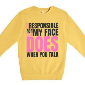 I'm Not Responsible For What My Face Does When You Talk Cute Gift Premium Crewneck Sweatshirt