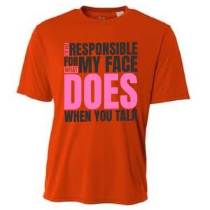 I'm Not Responsible For What My Face Does When You Talk Cute Gift Cooling Performance Crew T-Shirt