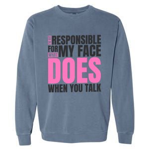 I'm Not Responsible For What My Face Does When You Talk Cute Gift Garment-Dyed Sweatshirt