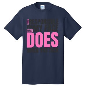 I'm Not Responsible For What My Face Does When You Talk Cute Gift Tall T-Shirt