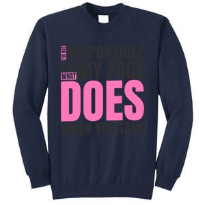 I'm Not Responsible For What My Face Does When You Talk Cute Gift Tall Sweatshirt