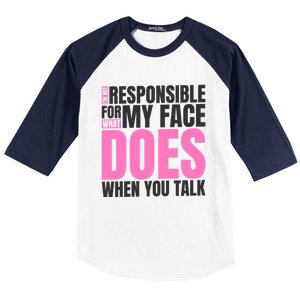 I'm Not Responsible For What My Face Does When You Talk Cute Gift Baseball Sleeve Shirt