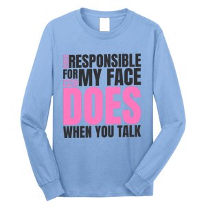 I'm Not Responsible For What My Face Does When You Talk Cute Gift Long Sleeve Shirt