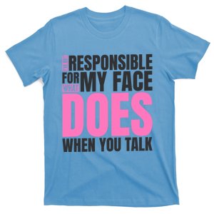 I'm Not Responsible For What My Face Does When You Talk Cute Gift T-Shirt