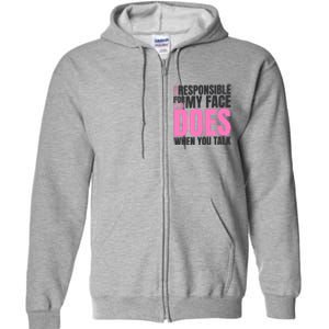 I'm Not Responsible For What My Face Does When You Talk Cute Gift Full Zip Hoodie