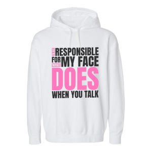 I'm Not Responsible For What My Face Does When You Talk Cute Gift Garment-Dyed Fleece Hoodie