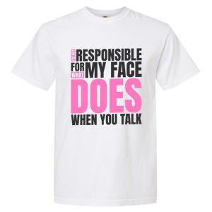 I'm Not Responsible For What My Face Does When You Talk Cute Gift Garment-Dyed Heavyweight T-Shirt