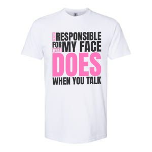 I'm Not Responsible For What My Face Does When You Talk Cute Gift Softstyle CVC T-Shirt