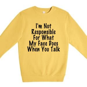 I'm Not Responsible For What My Face Does When You Talk Funny Gift Premium Crewneck Sweatshirt