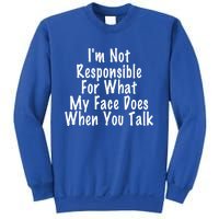 I'm Not Responsible For What My Face Does When You Talk Funny Gift Sweatshirt